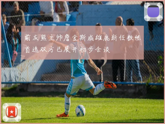 前灰熊主帅詹金斯成雄鹿新任教练首选双方已展开初步会谈